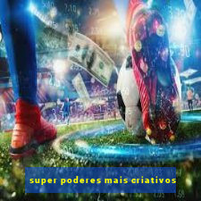 super poderes mais criativos